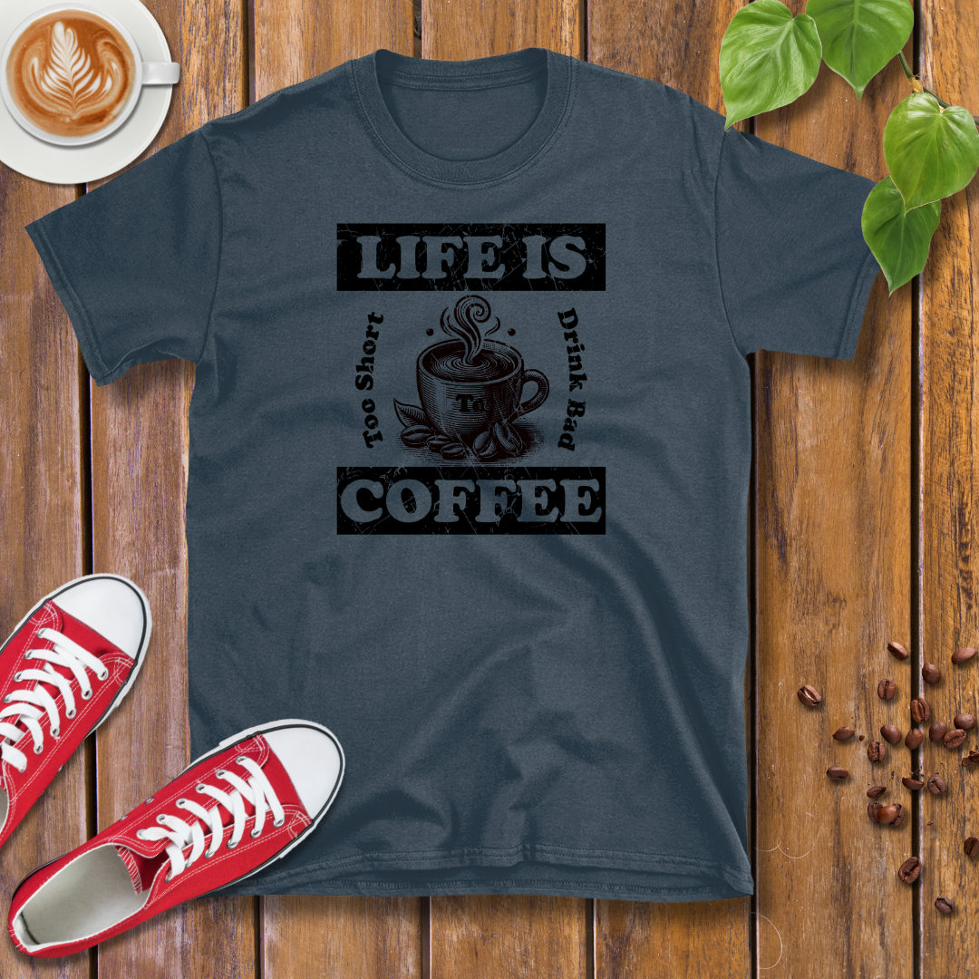 Life Is Too Short To Drink Bad Coffee T-Shirt – Coffee Cup, Distressed, Unisex Casual Wear Tee Shirt