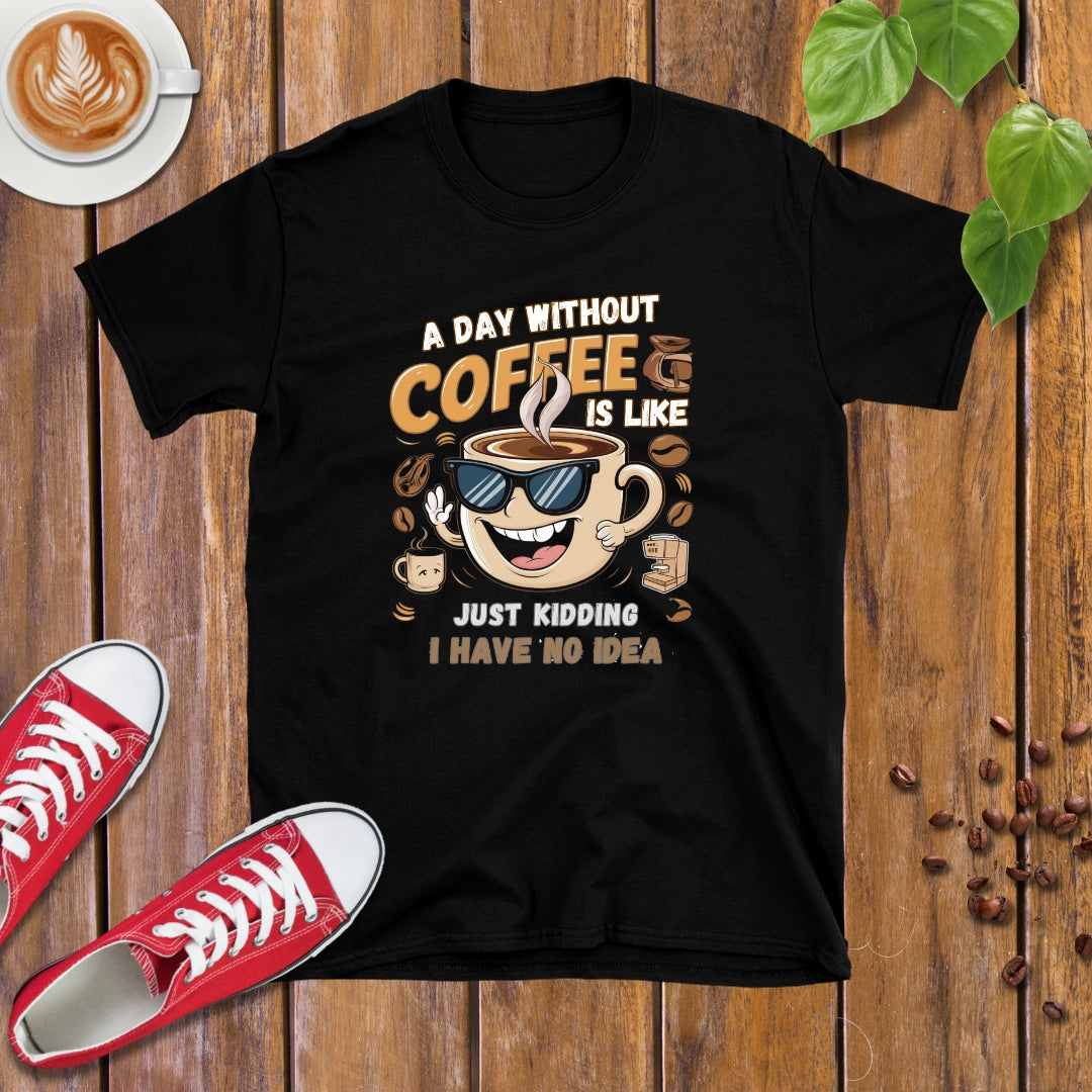 A day without Coffee T-shirt