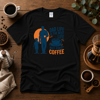 Dad Life Is The Best Life, But First Coffee T-Shirt