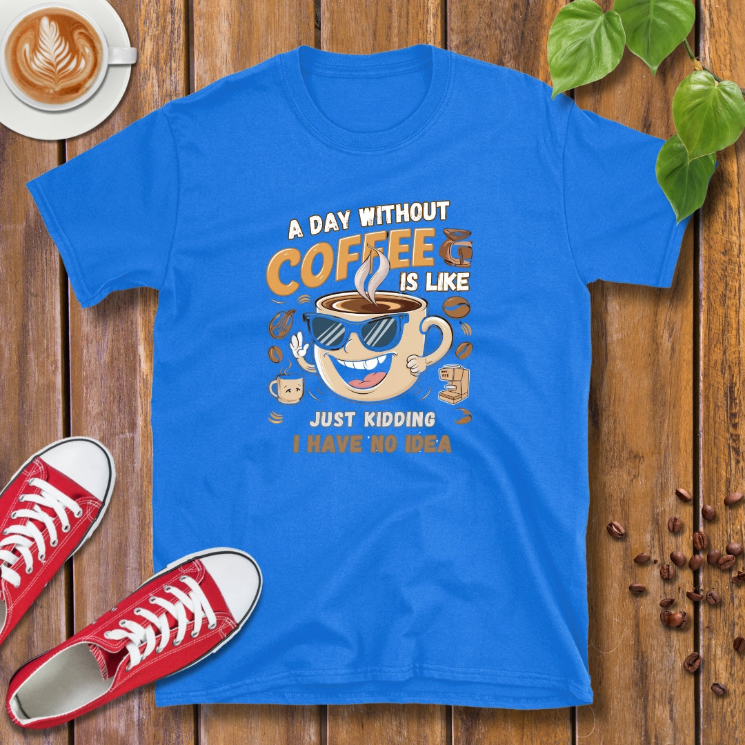 A day without Coffee T-shirt