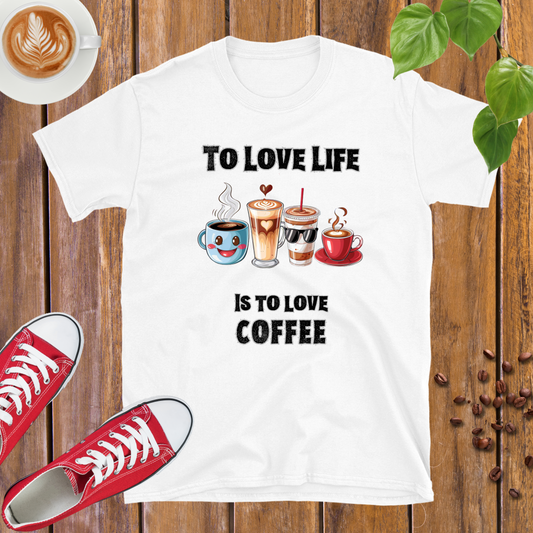 To love life is to love coffee T-shirt