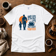 Dad Life Is The Best Life, But First Coffee T-Shirt My Store