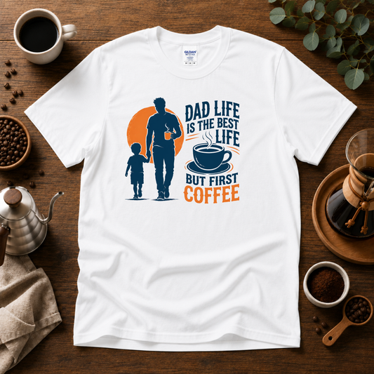 Dad Life Is The Best Life, But First Coffee T-Shirt