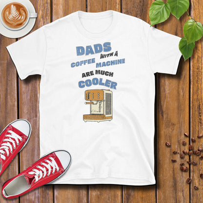 Dads With A Coffee Machine Are Much Cooler T-Shirt