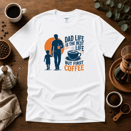 Dad Life Is The Best Life, But First Coffee T-Shirt - Design By Tomi