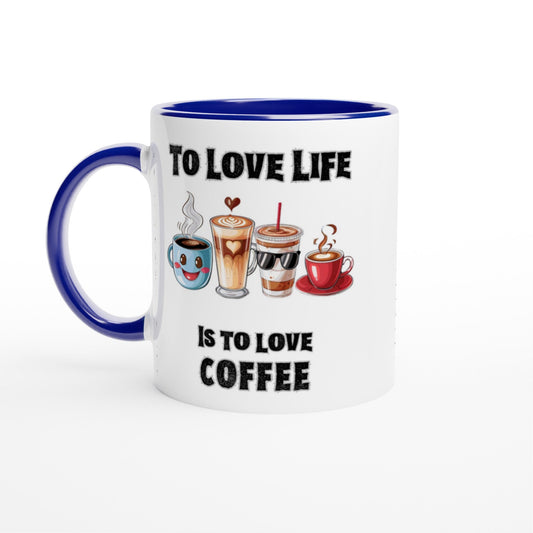 To Love Life Is To Love Coffee, 11oz Ceramic Mug - Design By Tomi