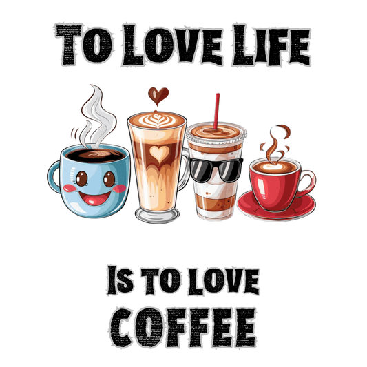 To Love Life Is To Love Coffee T-Shirt - Design By Tomi